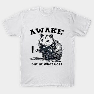 Awake but at What Cost T-Shirt